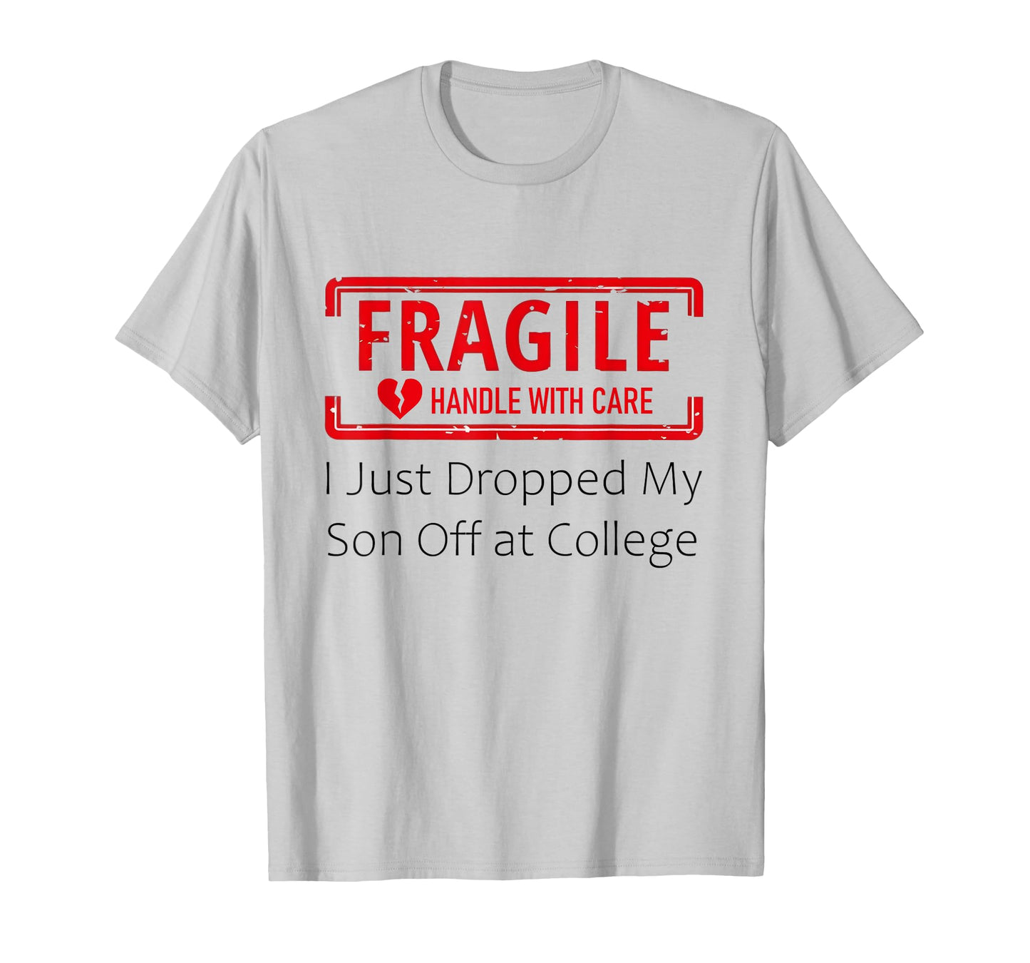 Fragile I Just Dropped My Son Off at College for Parents T-Shirt