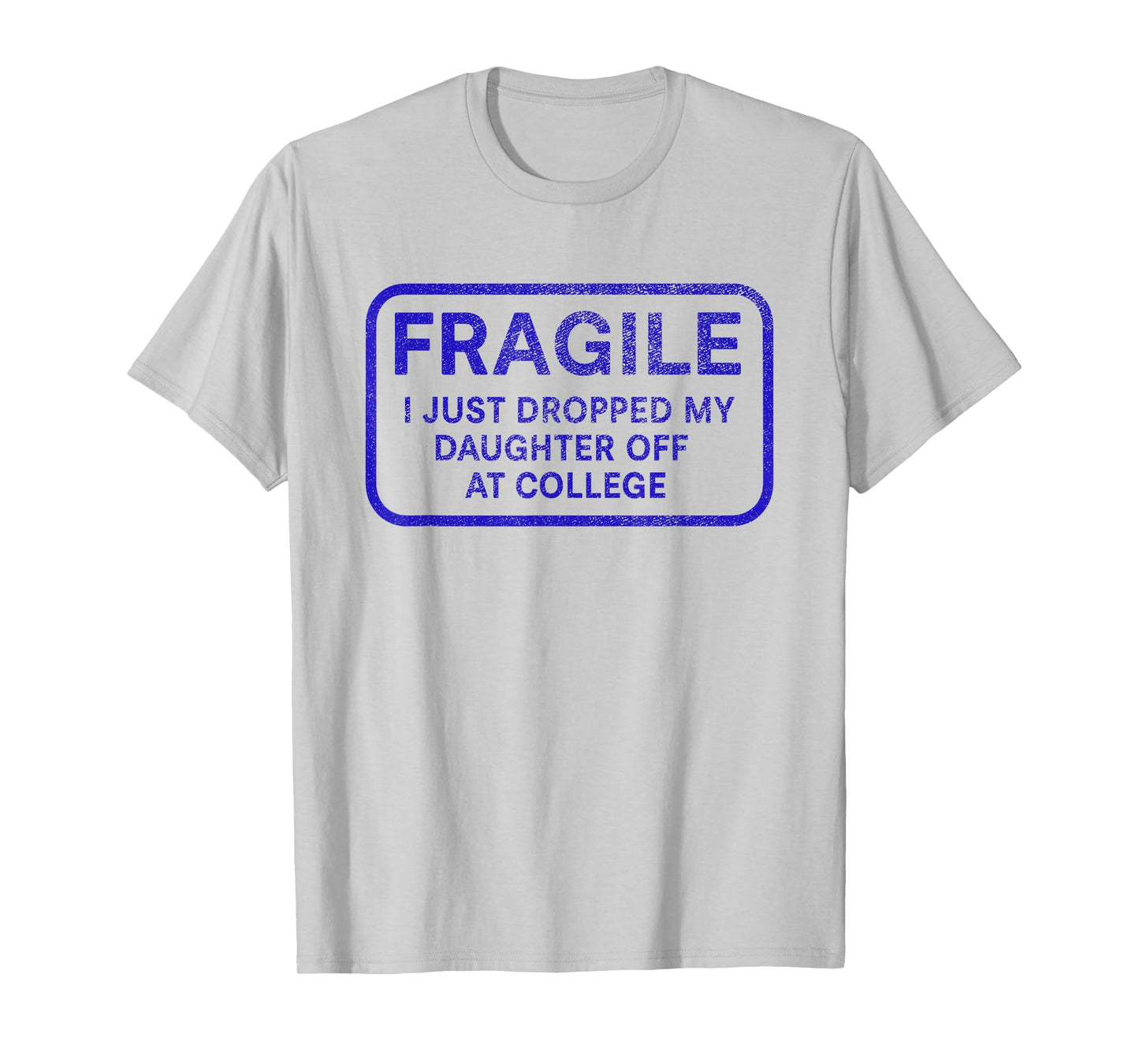 Fragile I Just Dropped My Daughter Off at College for Parent T-Shirt