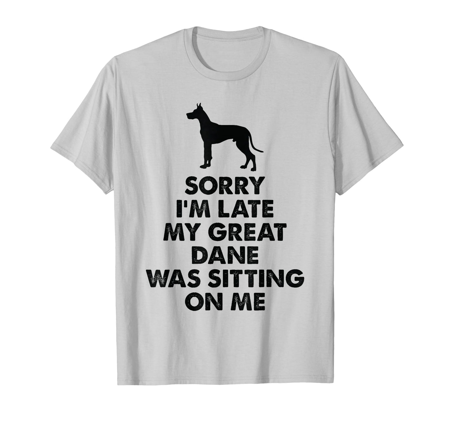 Sorry I'm Late My Great Dane was Sitting On Me - Great Dane T-Shirt
