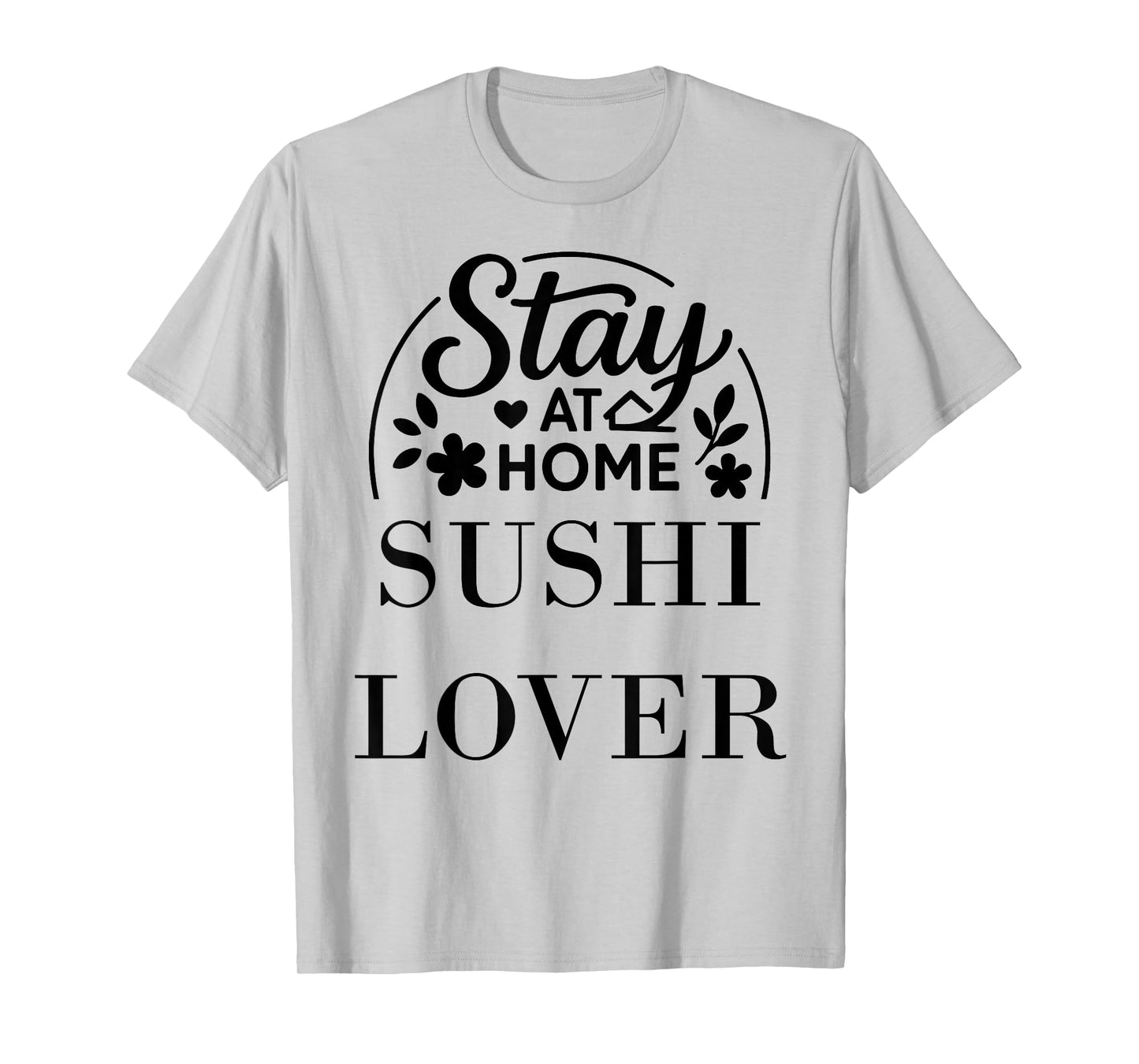 Stay at Home Sushi Lover Suitable for Kids Men Women. T-Shirt