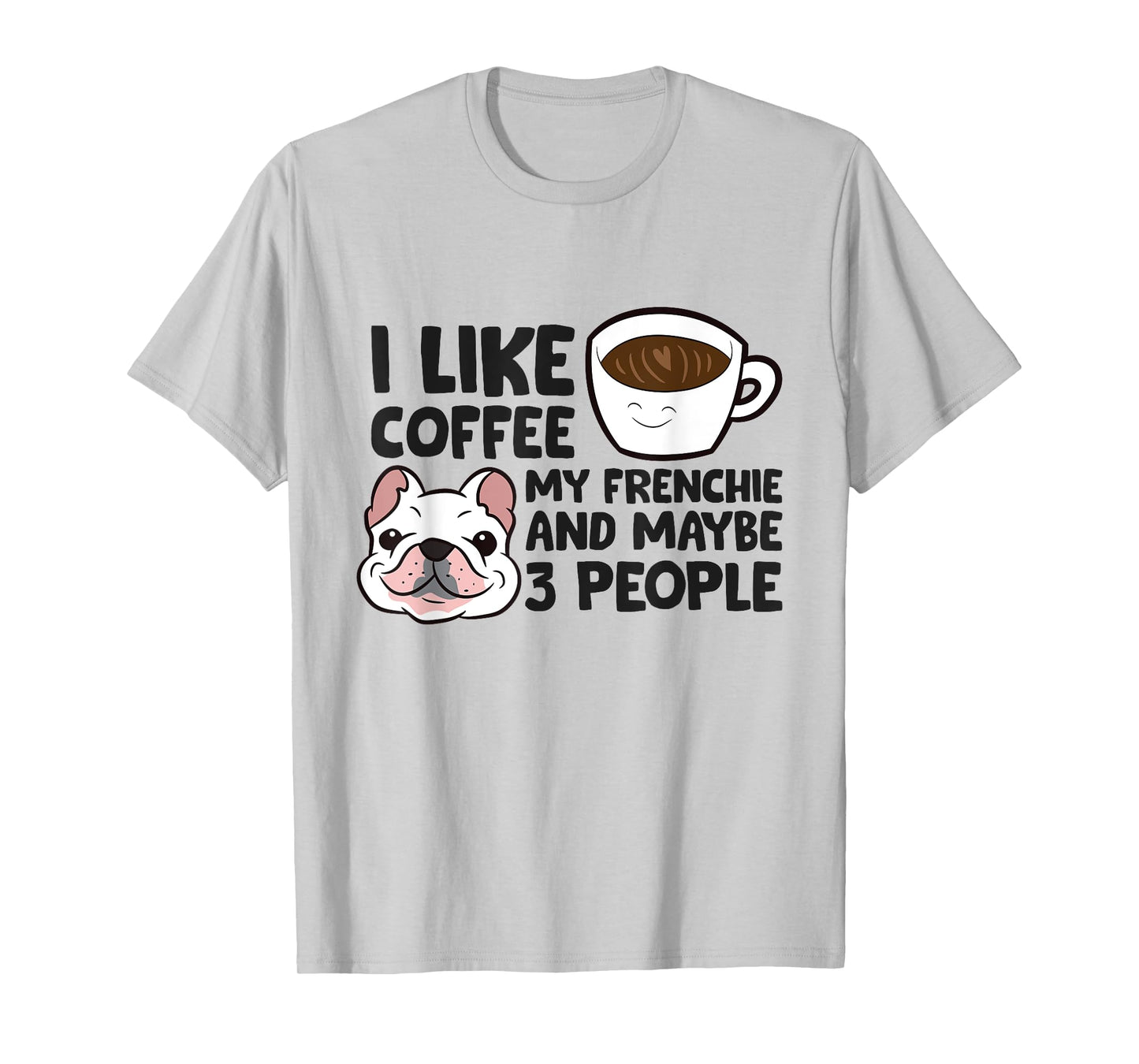 I Like Coffee My Frenchie And Maybe Like 3 People T-Shirt