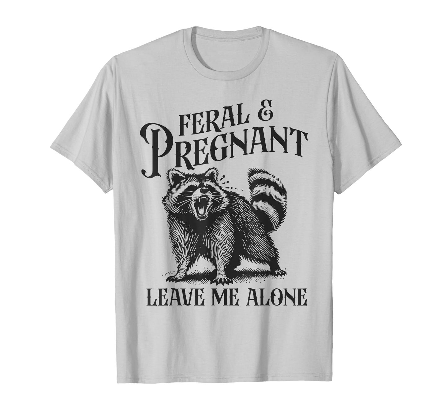 Feral and Pregnant Leave Me Alone Funny Pregnancy Humor T-Shirt