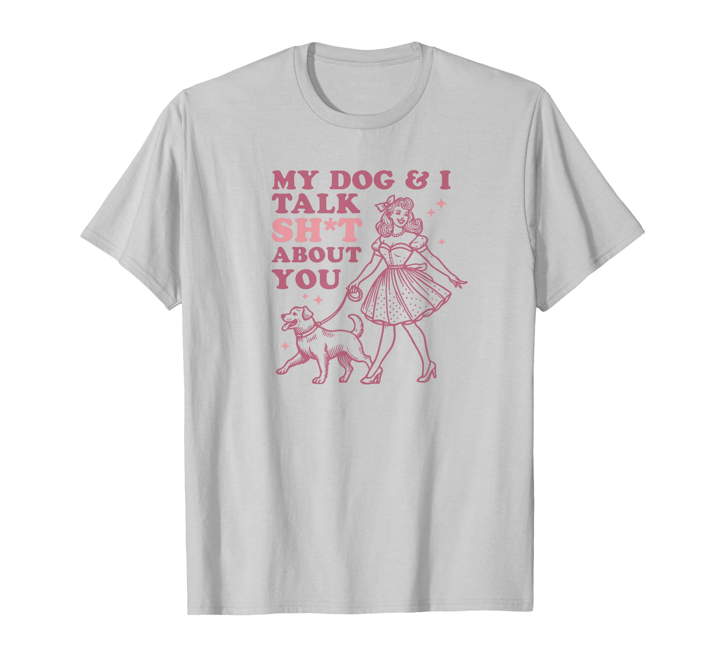 My Dog & I Talk Sh&t About You - Funny Dog Lover Gift T-Shirt