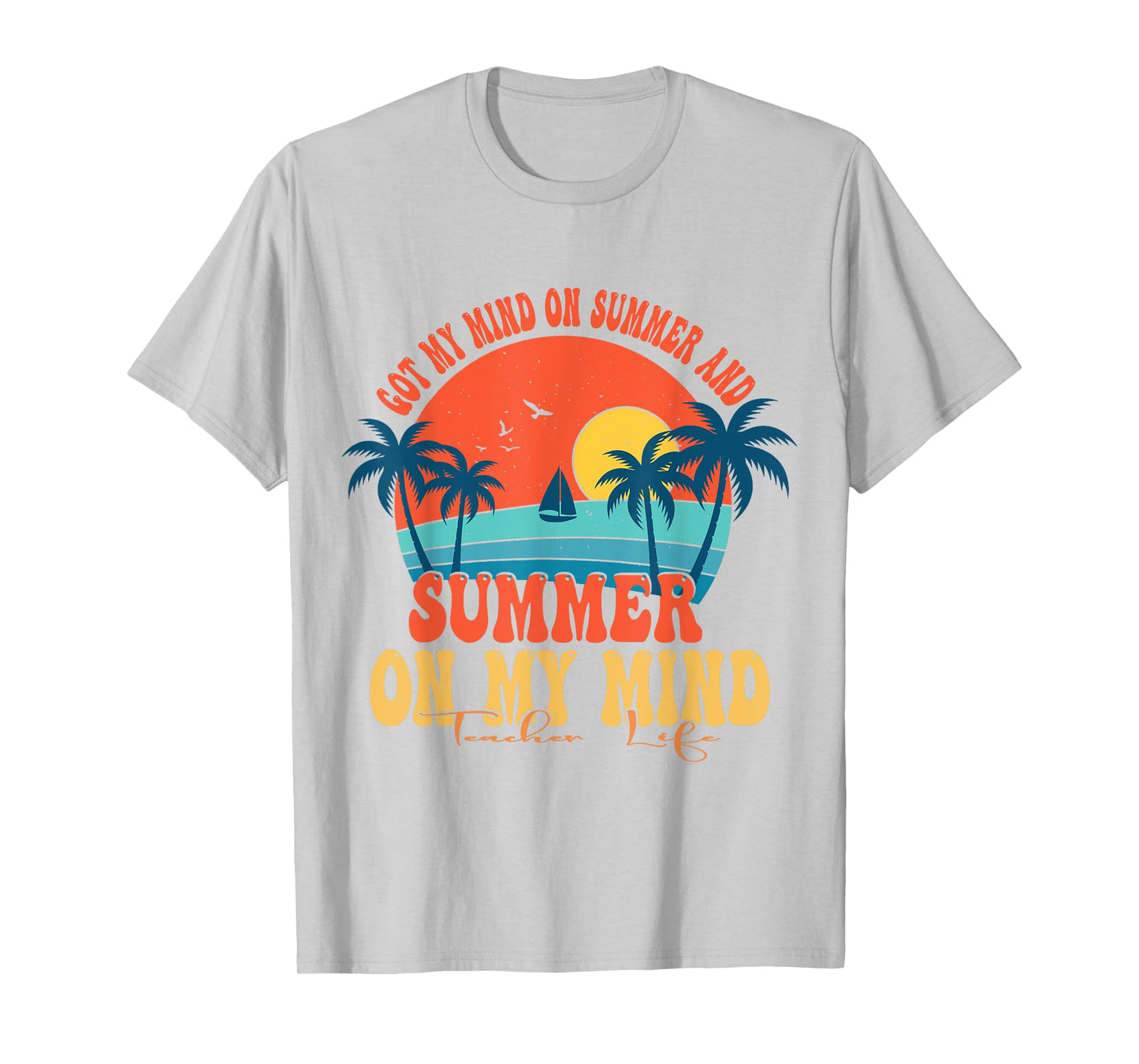 Got My Mind On Summer And Summer On My Mind Teacher Life T-Shirt