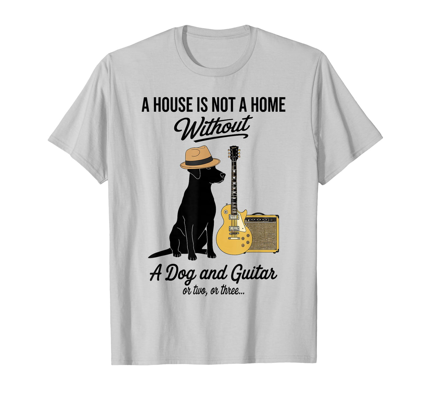 A House is not a Home Without a Dog and Guitar or Two Funny T-Shirt