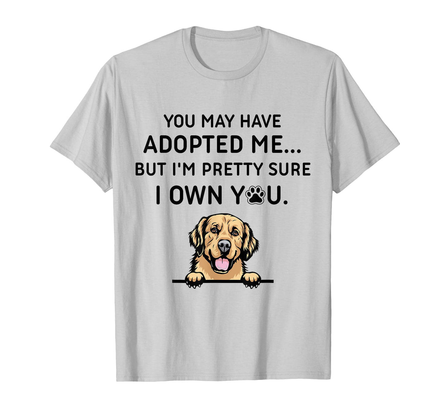 You May Have Adopted Me But I'm Pretty Sure I Own You Dog T-Shirt for Men Women