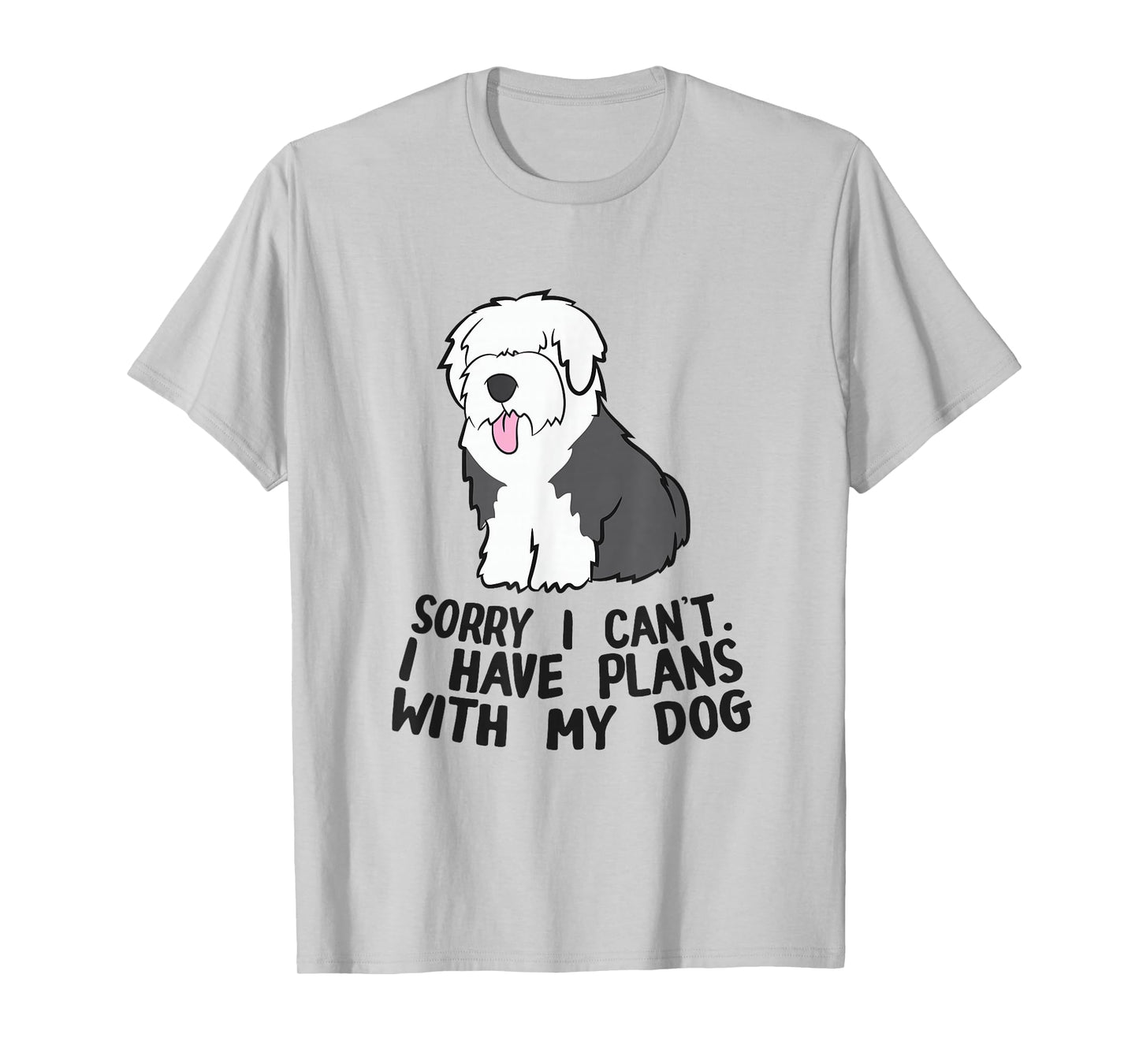 Sorry I Can't I Have Plans With My Dog English Sheepdog T-Shirt