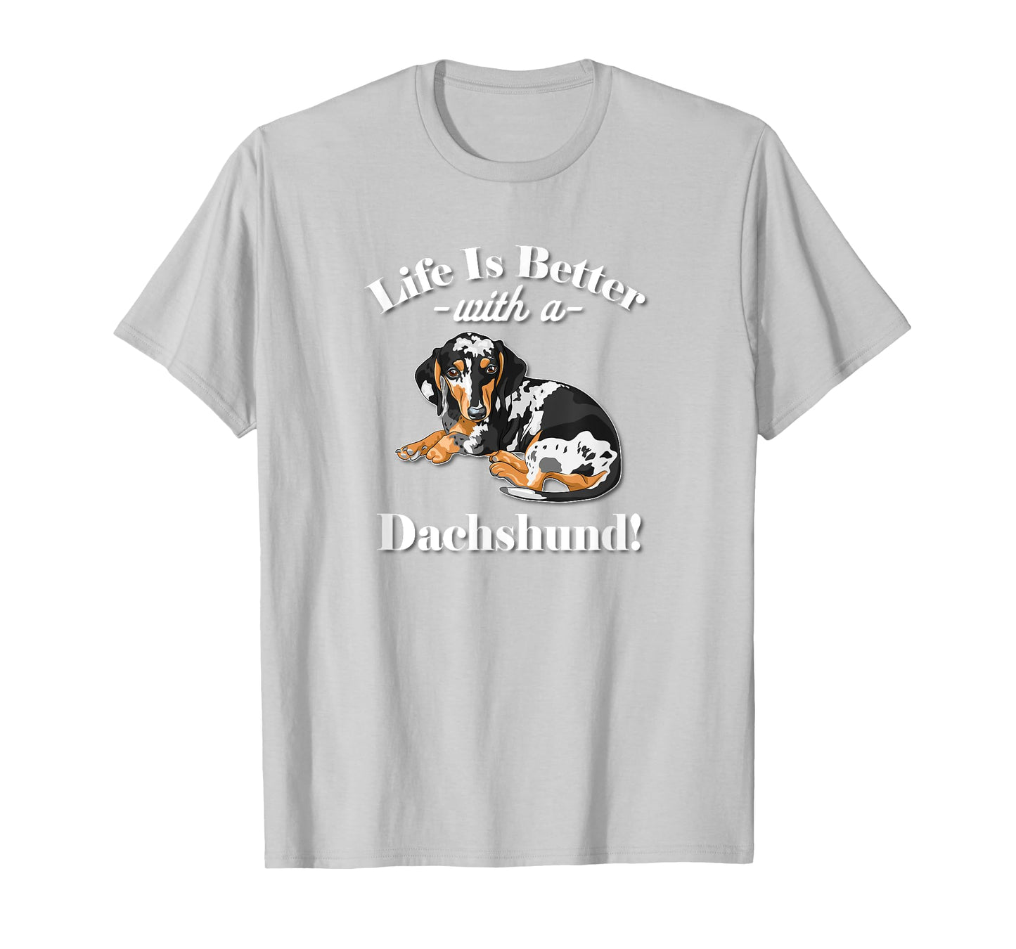 Mens & Womens Funny Life Is Better Dapple Dachshund Lover T-Shirt