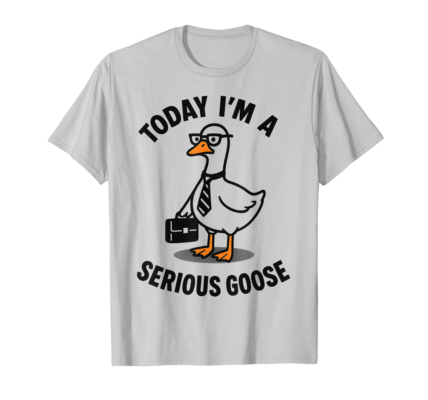 Today Im A Serious Goose T-Shirt