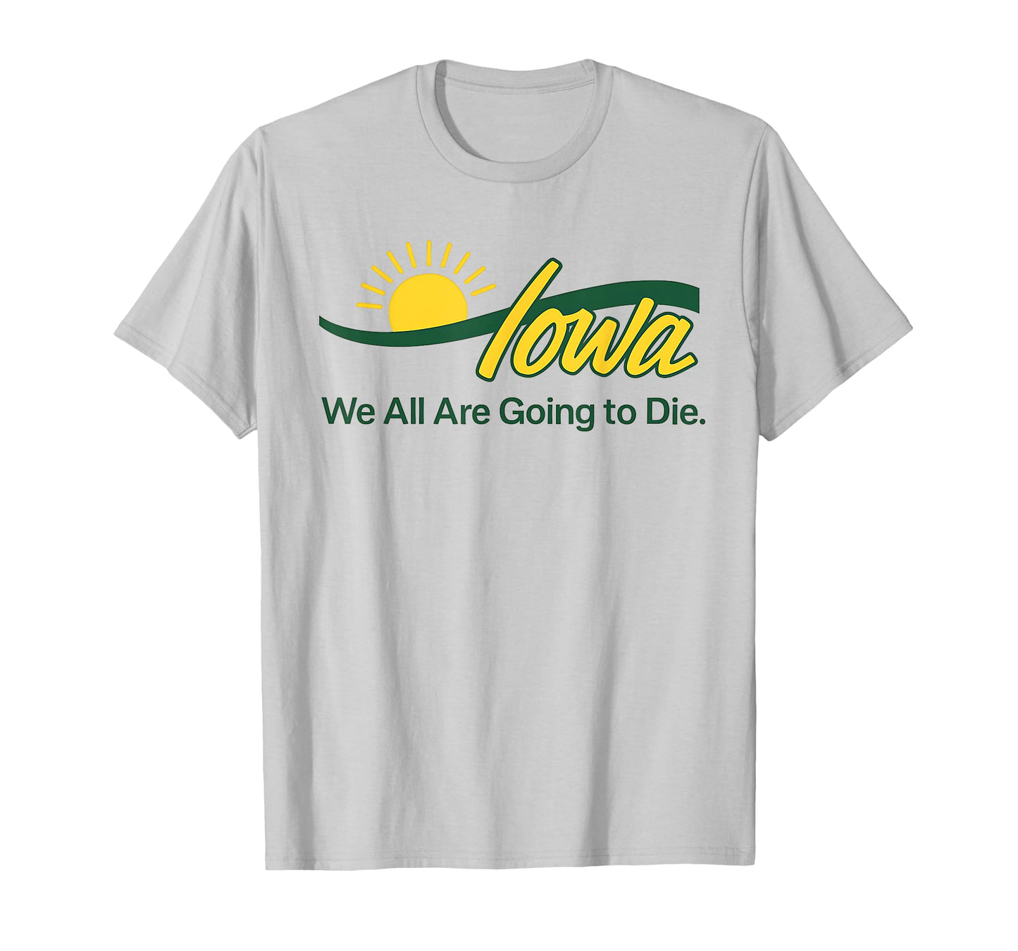 We All Are Going to Die Iowa Funny Cute T-Shirt