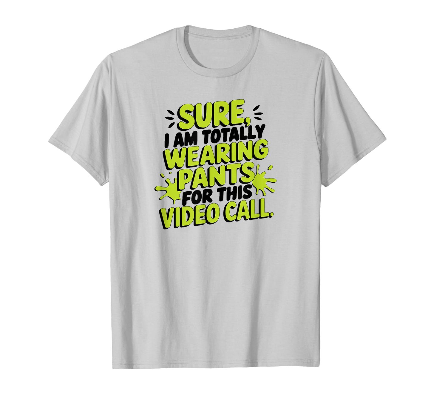Sure I'm Totally Wearing Pants for This Video Call Online T-Shirt
