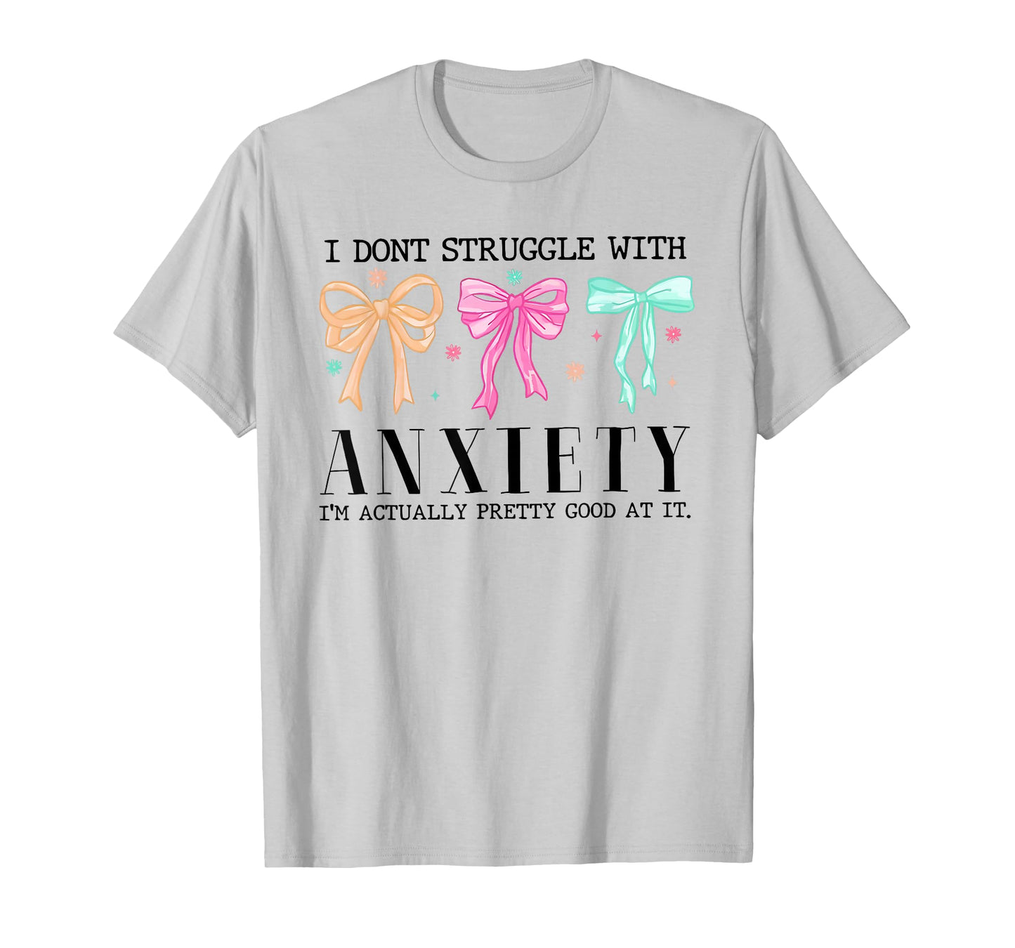I Don't Struggle With Anxiety I'm Actually Pretty Good At It T-Shirt