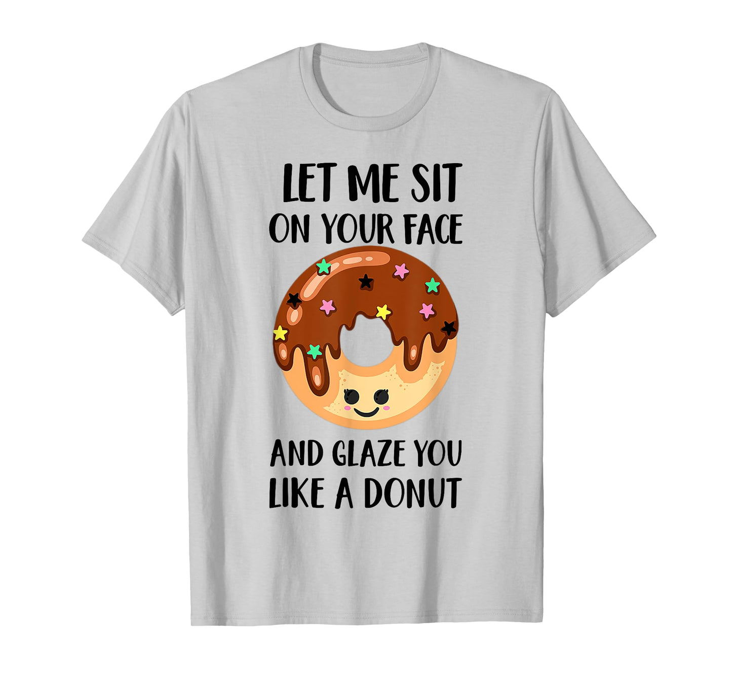 Let Me Sit On Your Face And Glaze You Like A Donut T-Shirt