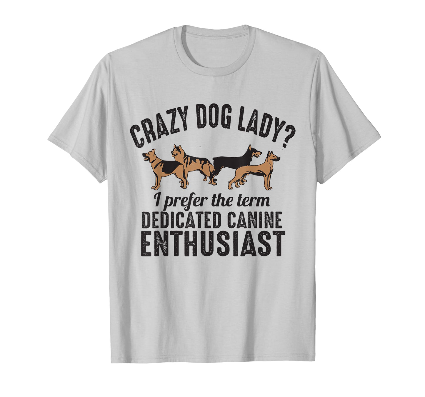 Crazy Dog Lady I Prefer the Term Dedicated Canine Enthusiast T-Shirt