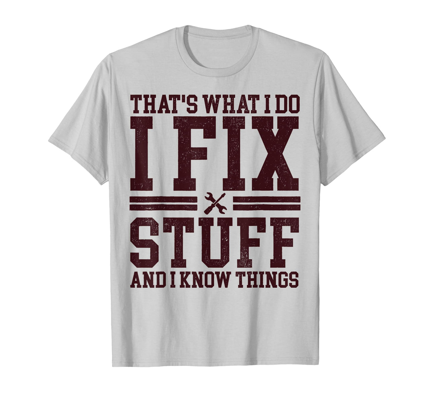 That's What I Do I Fix Stuff And I Know Things Funny Dad T-Shirt