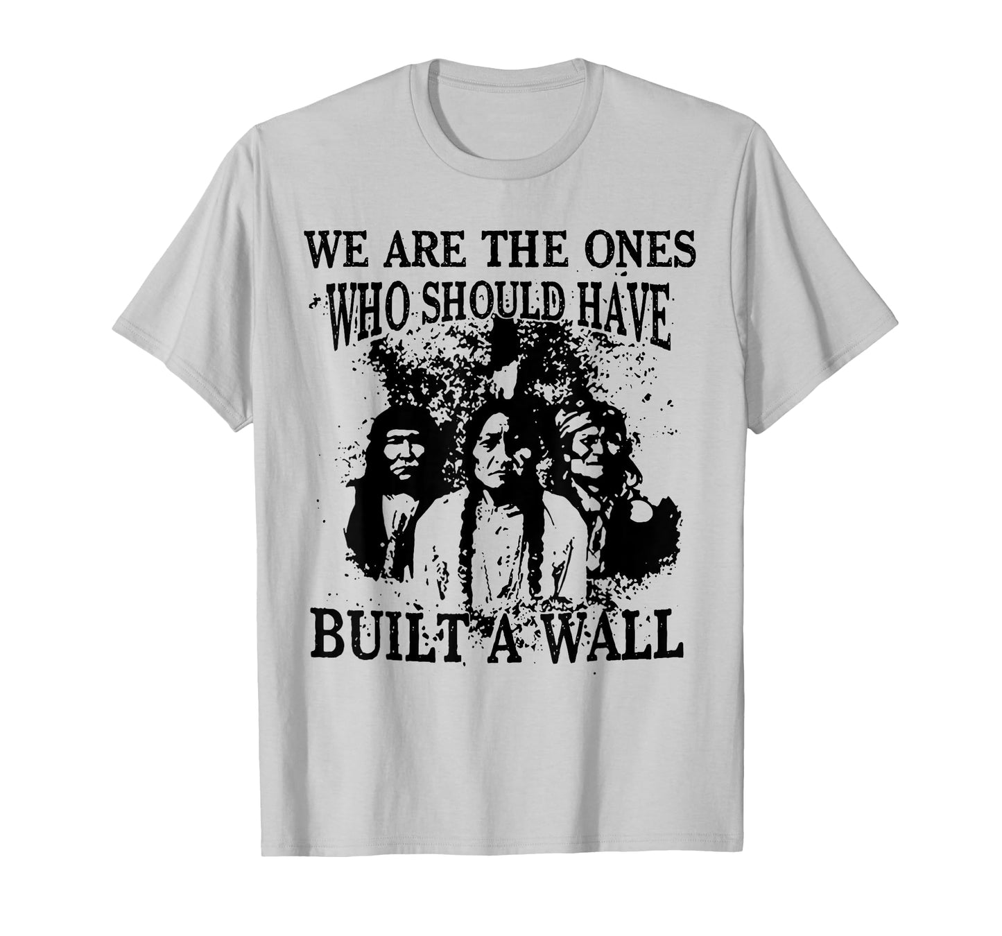 We Are The Ones Who Should Have Built A Wall T-Shirt