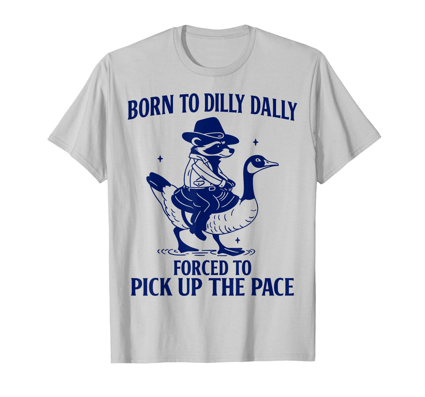 Born to Dilly Dally Forced to Pick Up The Pace Funny Racoon T-Shirt
