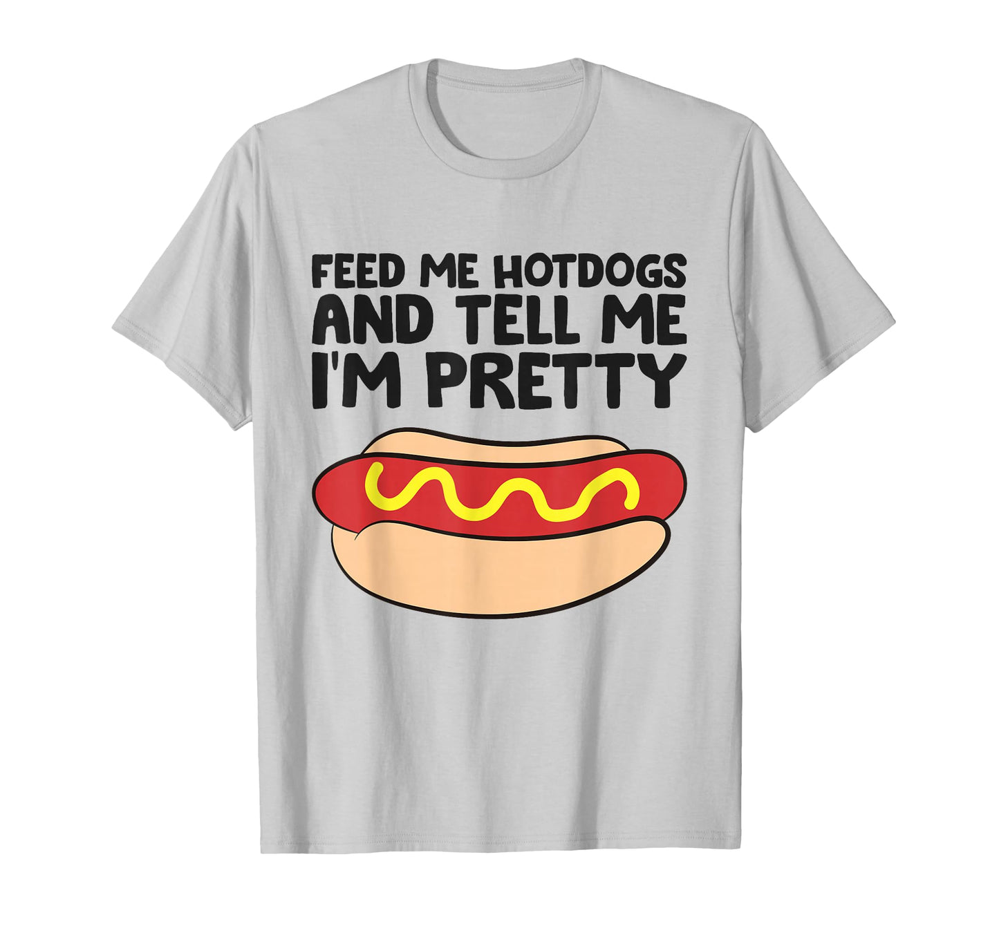 Feed Me Hotdogs and Tell Me I'm Pretty Hot Dog T-Shirt