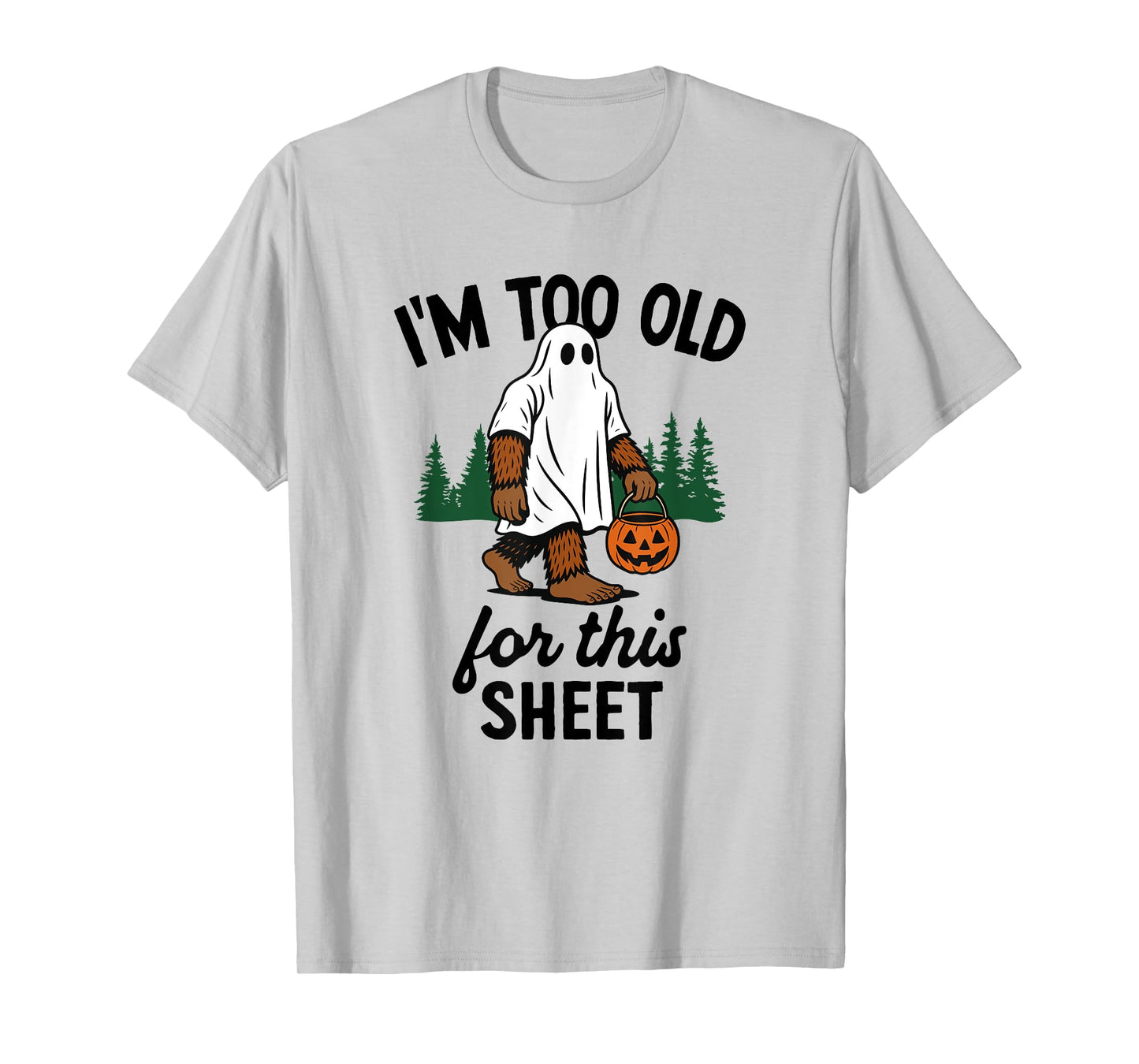 Too Old For This Sheet Funny Bigfoot T-Shirt