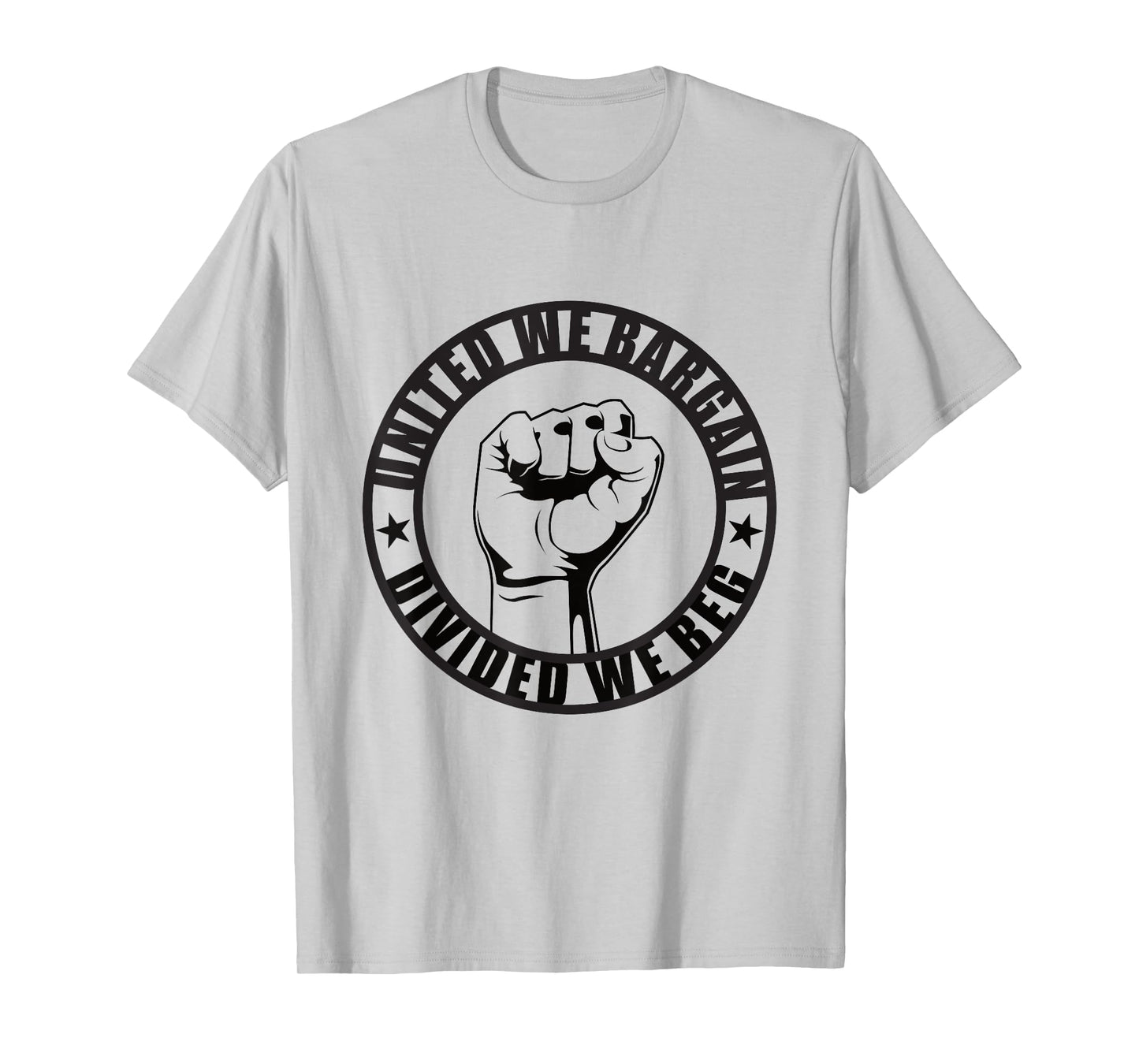 United We Bargain, Divided We Beg Strong Labor Union T-Shirt