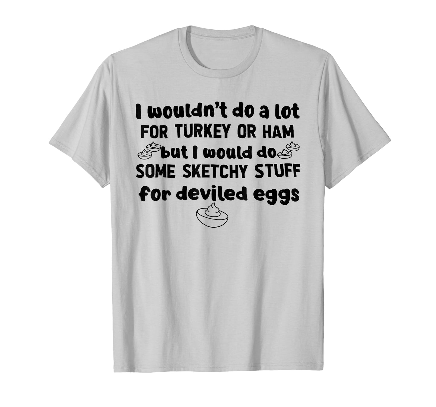 I Wouldn't Do A Lot for Turkey Or Ham Silly Egg Meme Quote T-Shirt