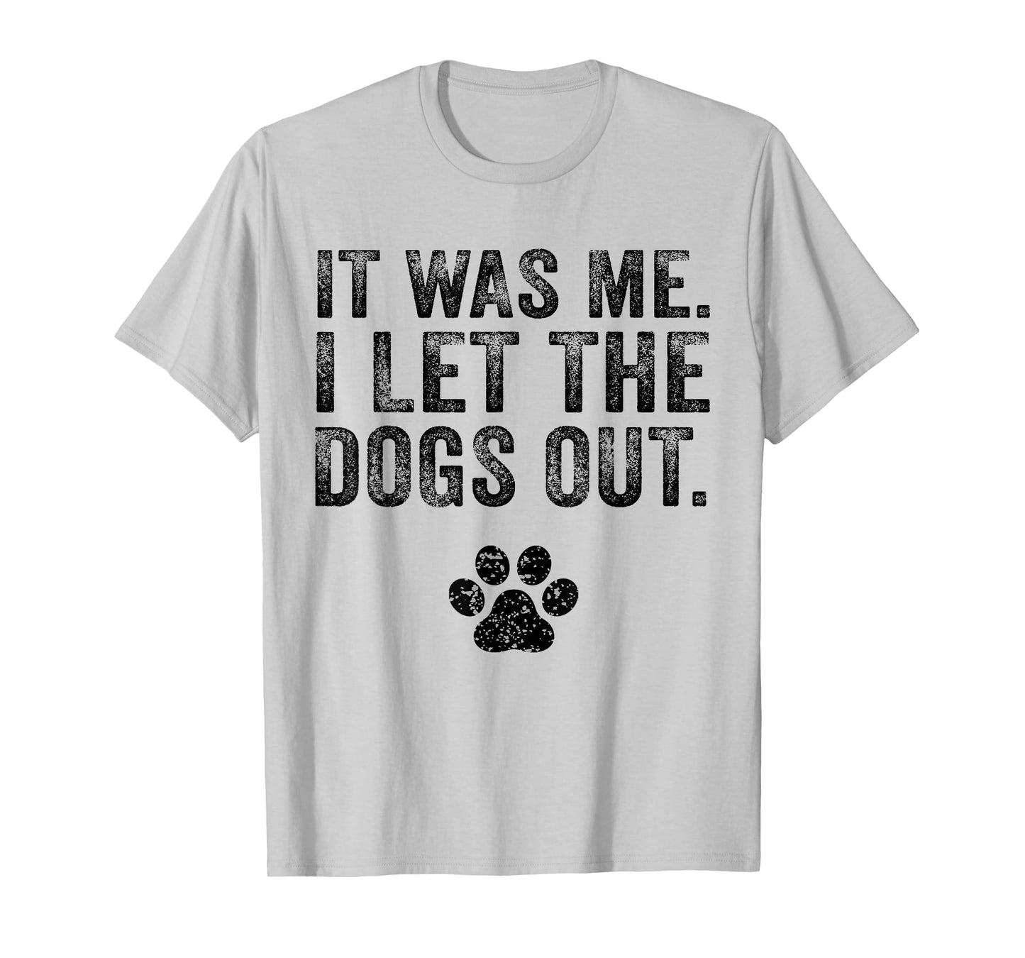 Funny It Was Me I Let The Dogs Out Dog Lover Distressed T-Shirt