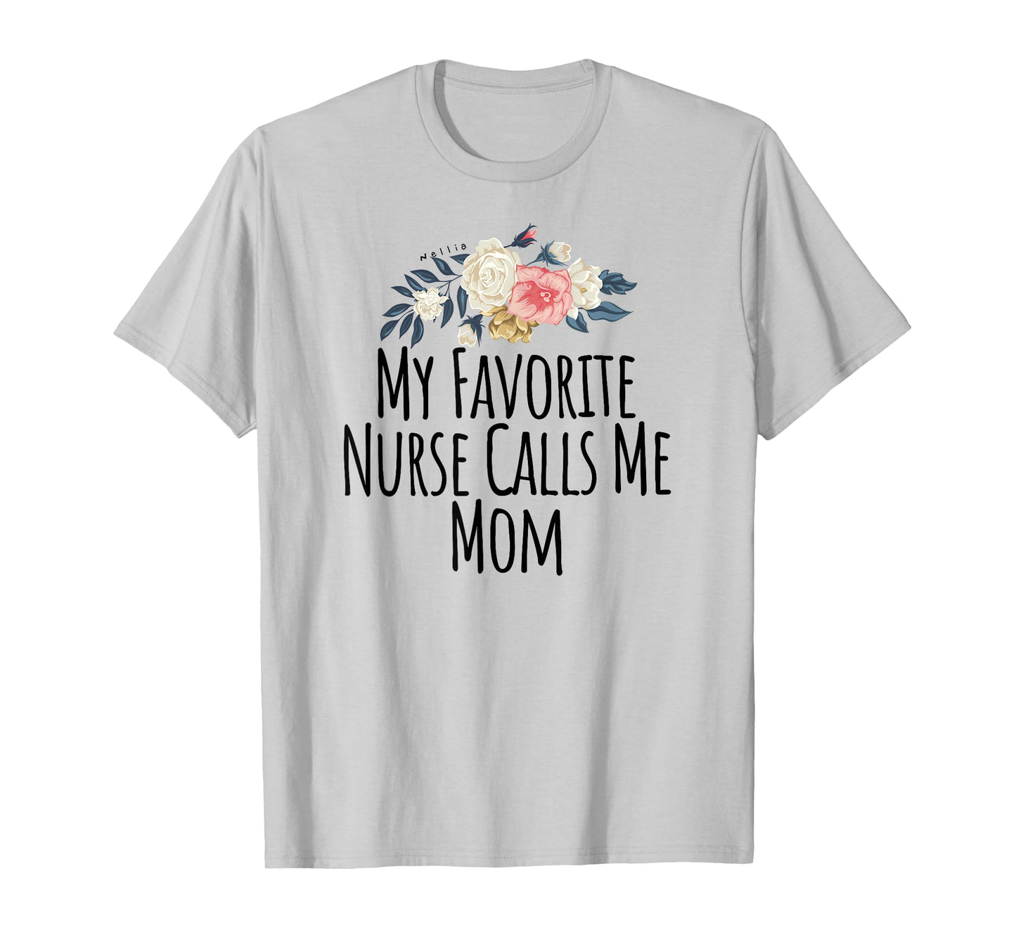 My Favorite Nurse Calls Me Mom T-Shirt Cute Flowers Shirt T-Shirt