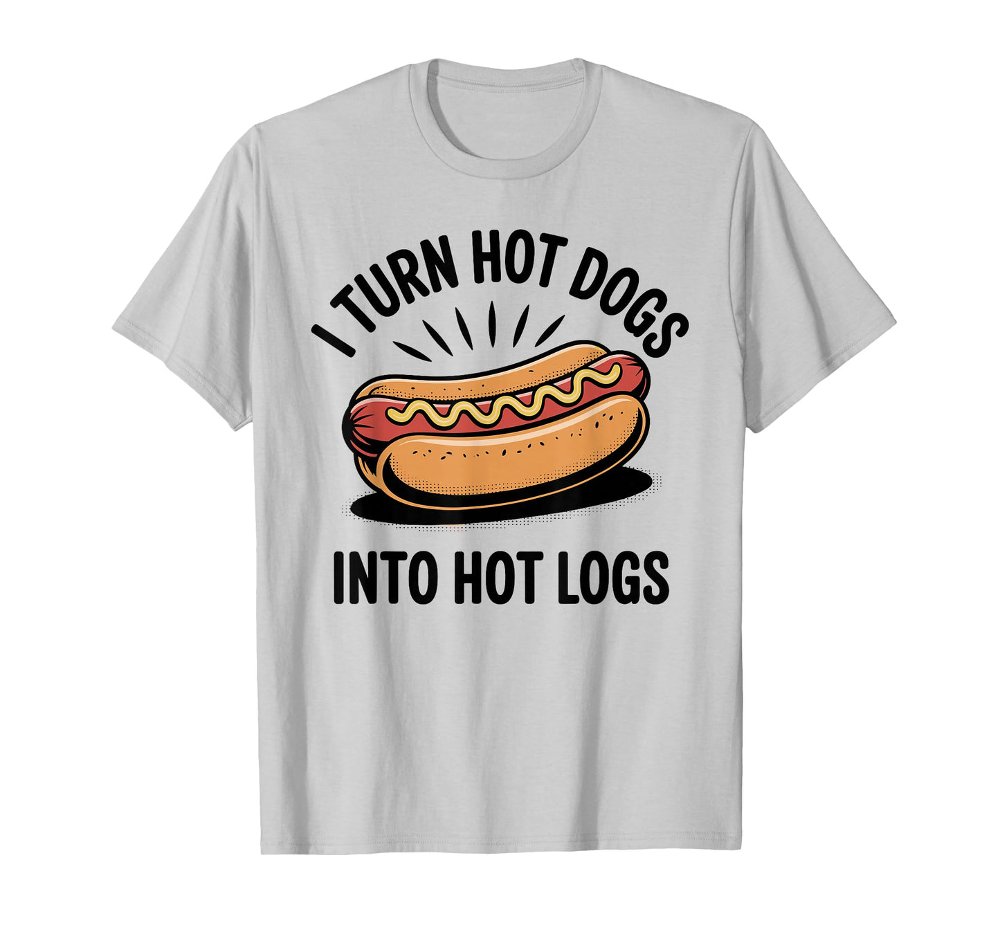 I Turn Hot Dogs Into Hot Logs Funny Hotdog Lover T-Shirt
