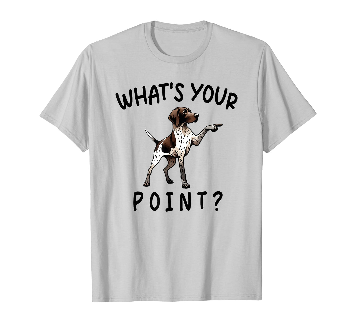 what's your point funny german shorthaired pointer T-Shirt