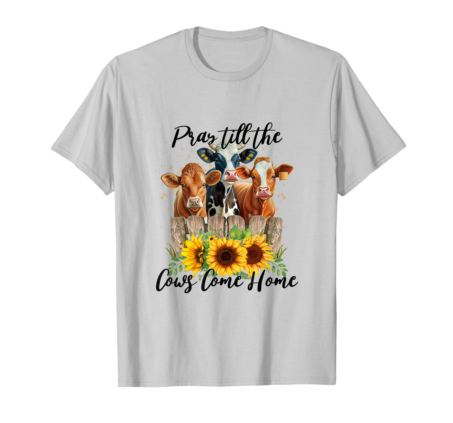 Pray Till The Cows Come Home - Country Farm Life, Cow Lovers T-Shirt
