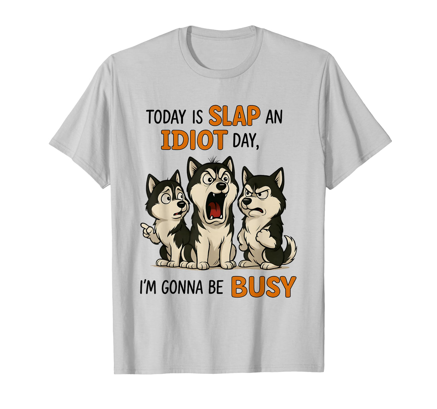 Husky Today is Slap an Idiot Day I'm Gonna Be Busy T-Shirt