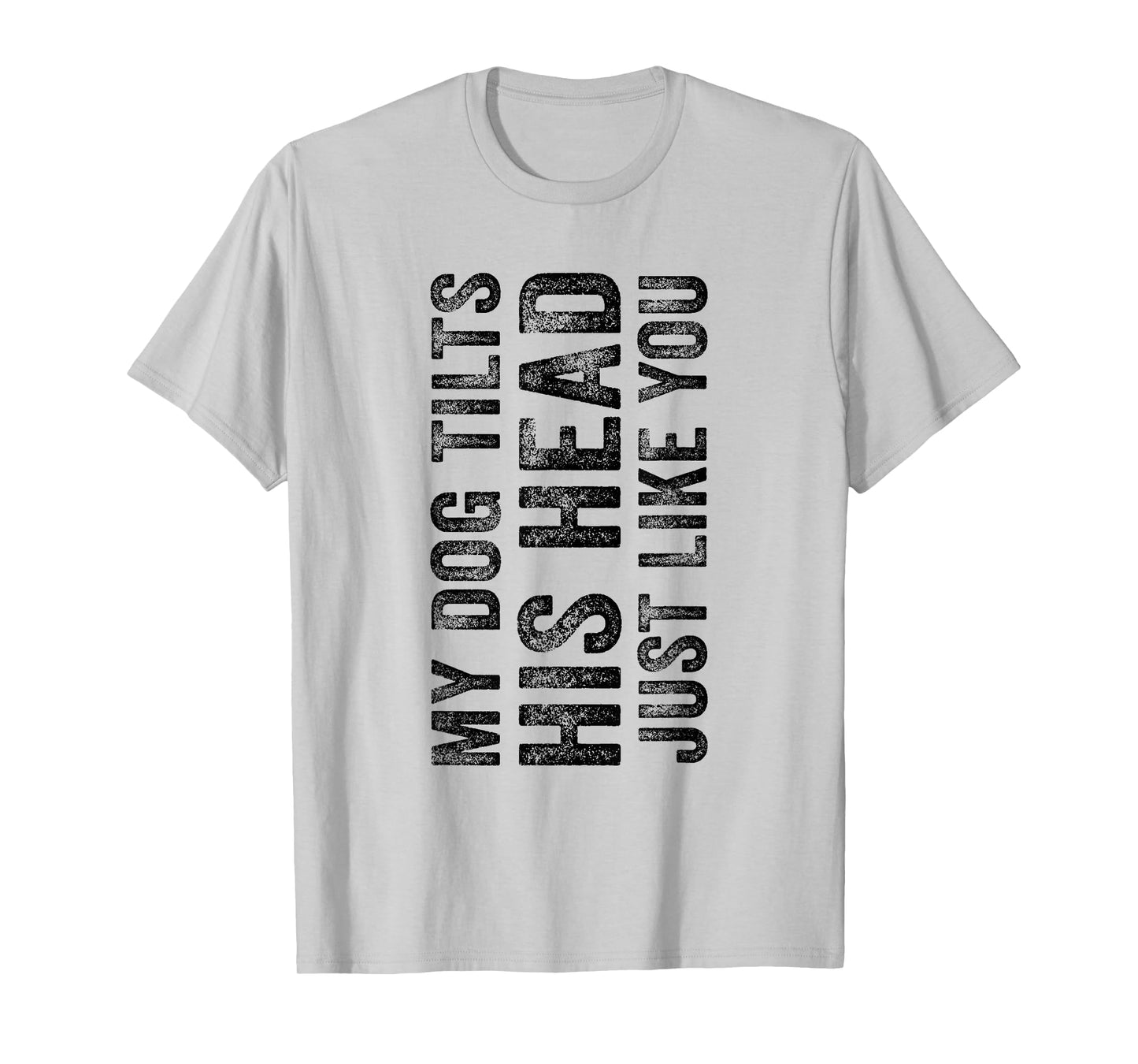 Funny My Dog Tilts His Head Just Like You Vintage Distressed T-Shirt