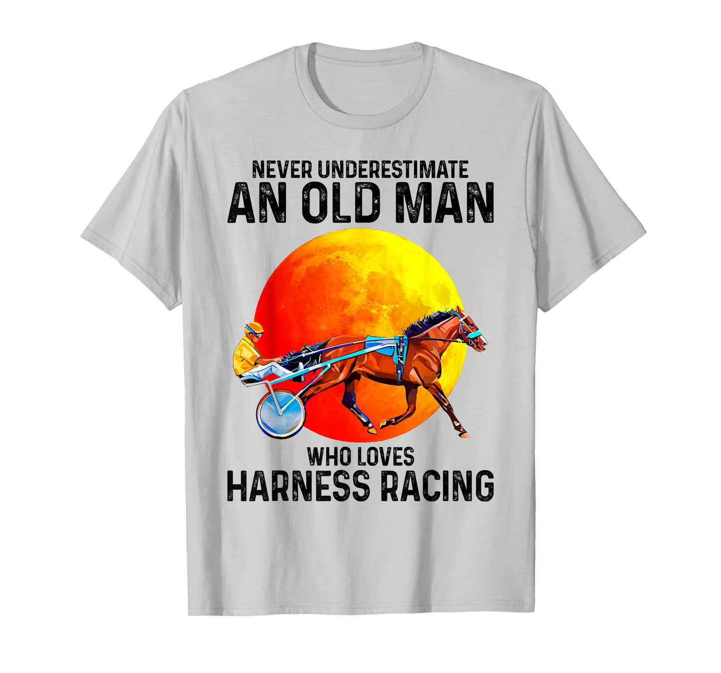Never underestimate an old man who loves harness racing T-Shirt