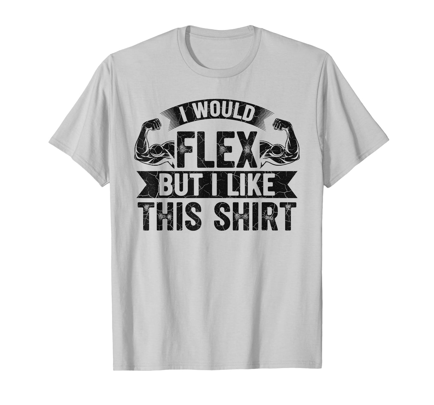 I Would Flex But I Like This Shirt Funny Gym Fitness Workout T-Shirt
