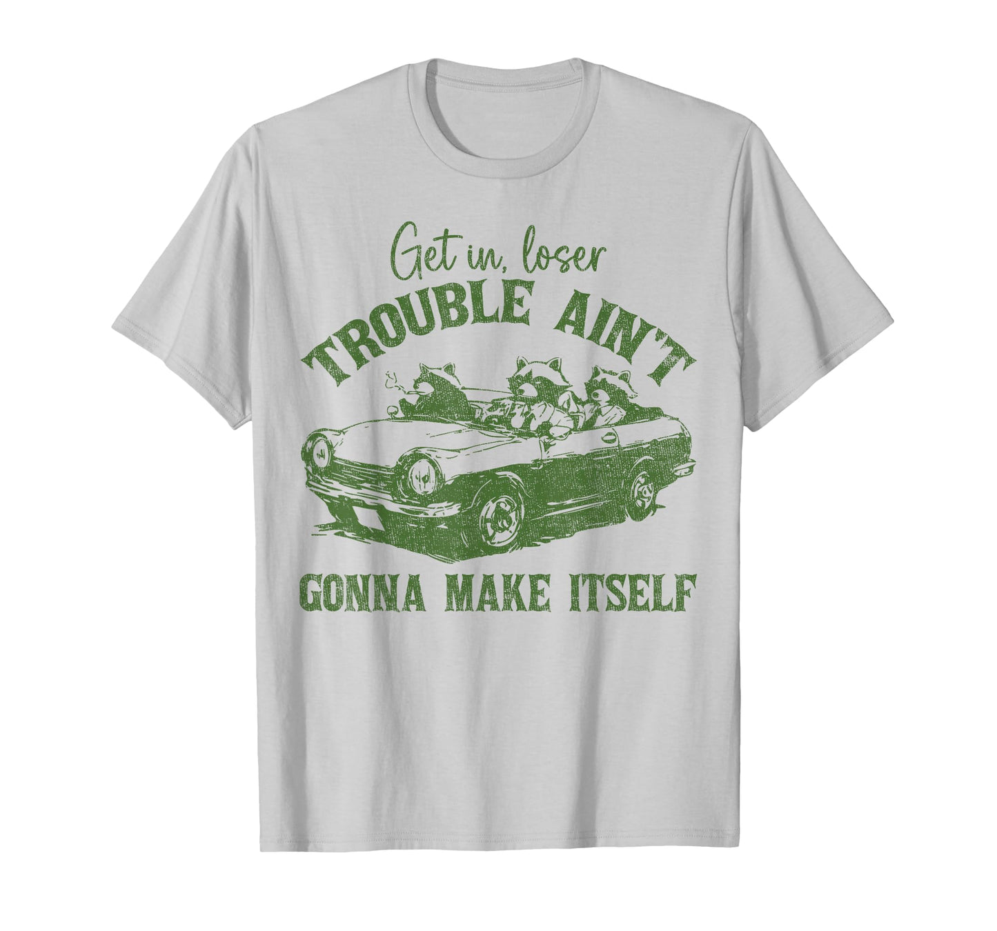 Get In Loser Trouble Ain't Gonna Make Itself Funny Saying T-Shirt