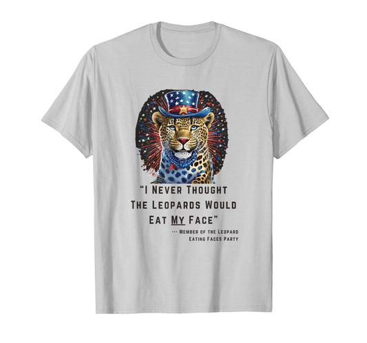 "I Never Thought The Leopards Would Eat My Face" T-Shirt