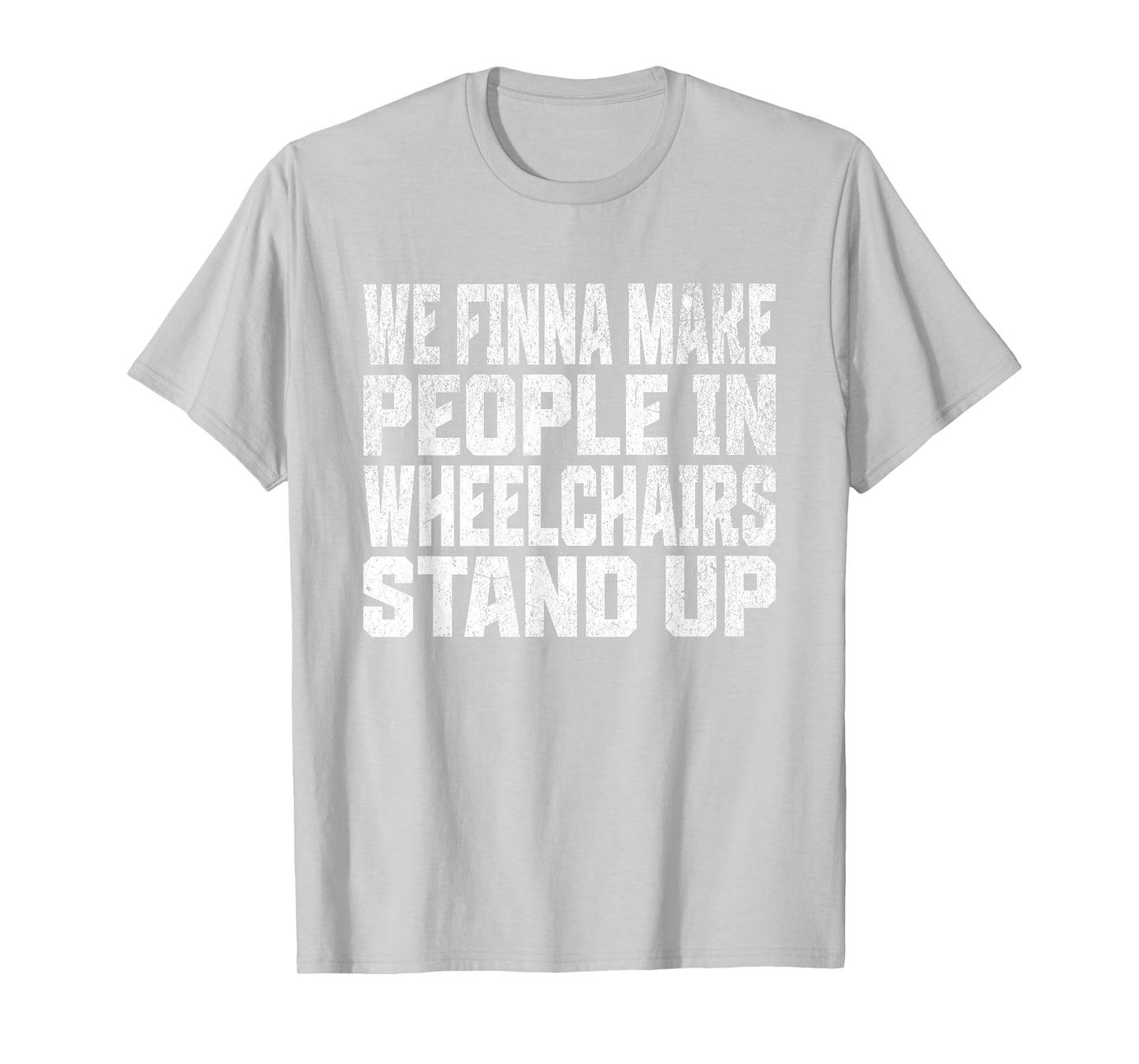 We Finna Make People in Wheelchairs Stand Up T-Shirt