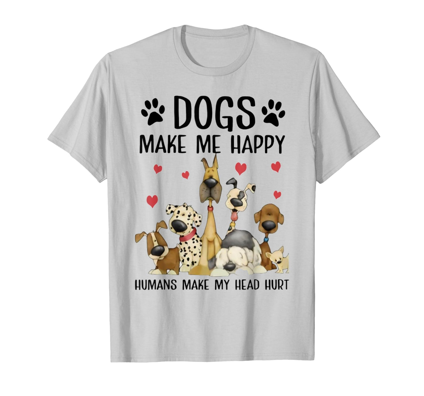 Dogs Make Me Happy Humans Make My Head Hurt Funny Gift T-Shirt