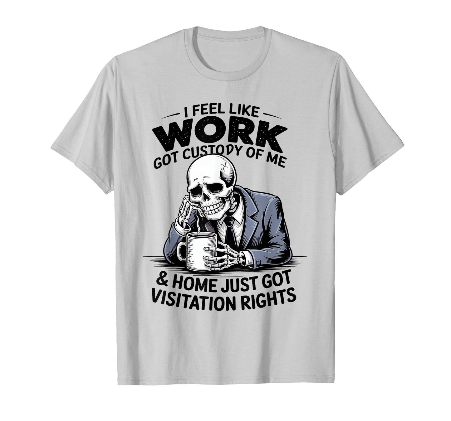 I Feel Like Work Got Custody of Me Funny Sarcastic Saying T-Shirt