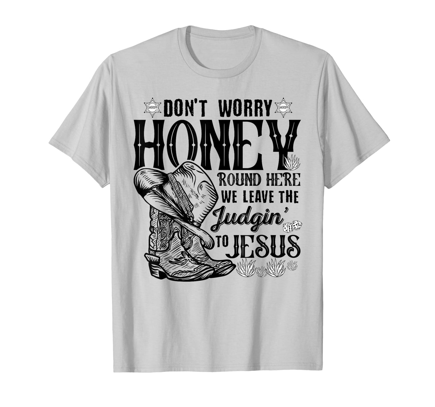 Don't Worry Honey Round Here We Leave The Judgin To Jesus T-Shirt