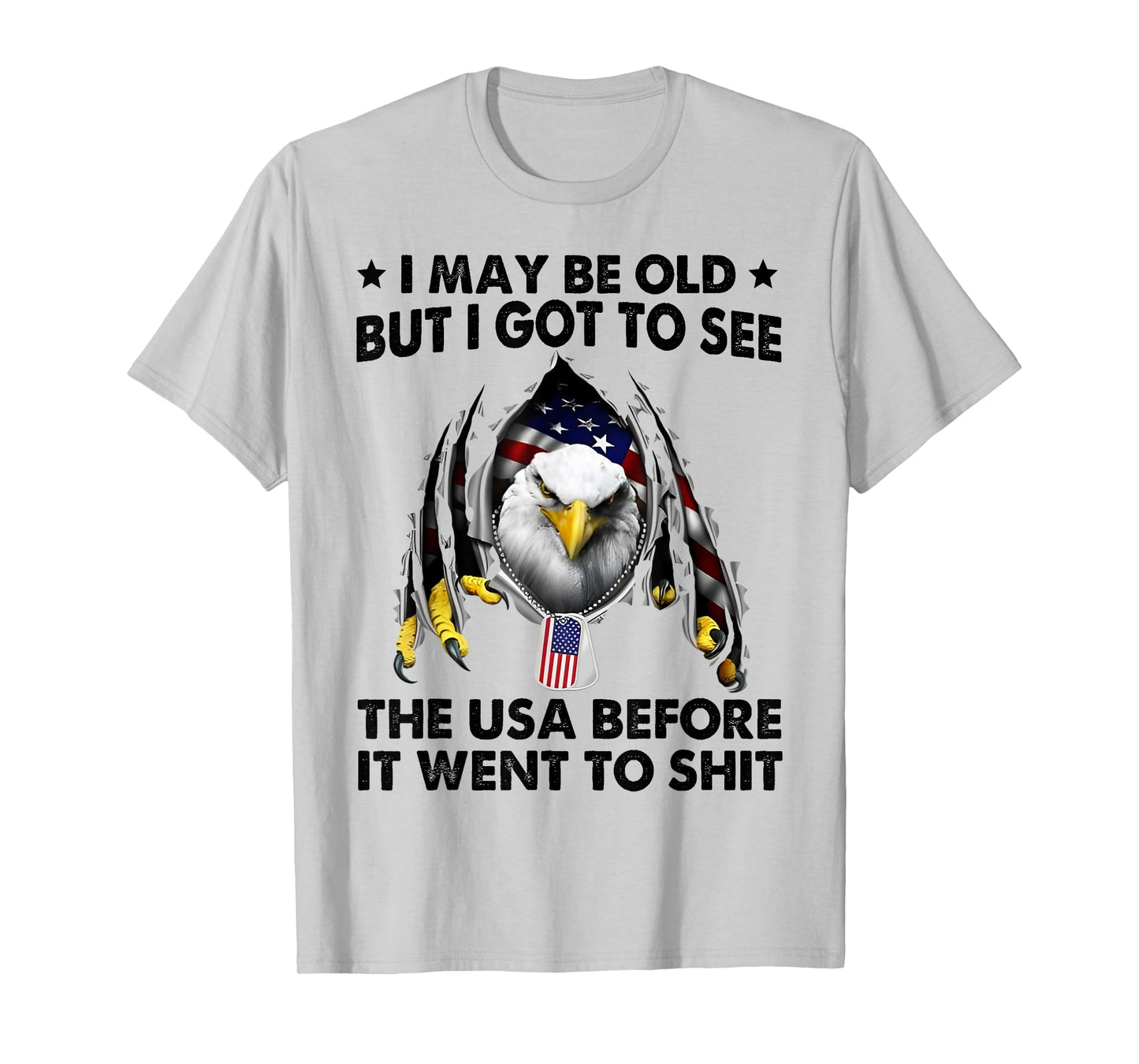I May Be Old But I Got To See The USA Before It Went To Shit T-Shirt