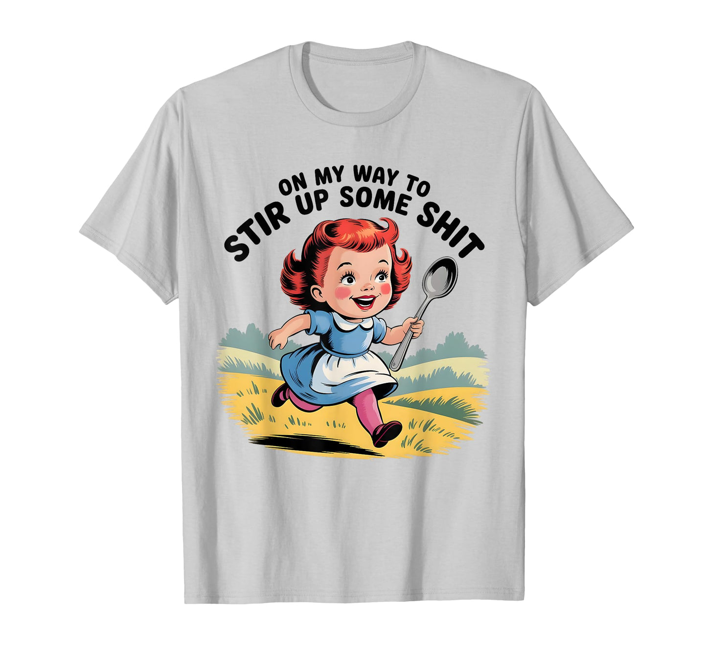On My Way to Stir Up Some Funny Humor Sarcasm Saying Quote T-Shirt