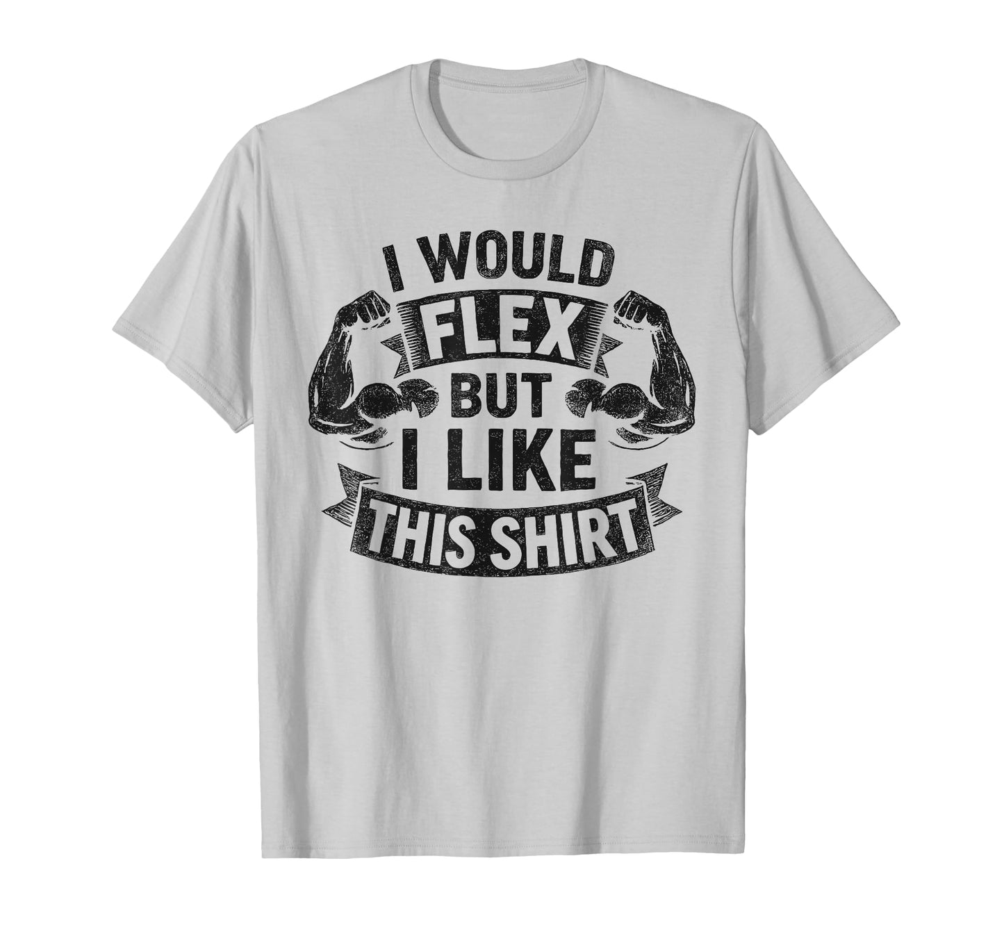 I Would Flex But I Like This Shirt Men Women Funny Workout T-Shirt