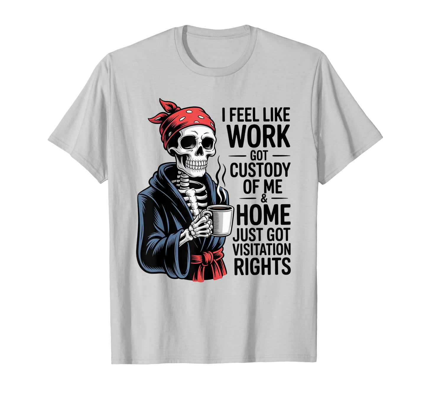 I Feel Like Work Got Custody Anel Custody of Me Funny Saying T-Shirt