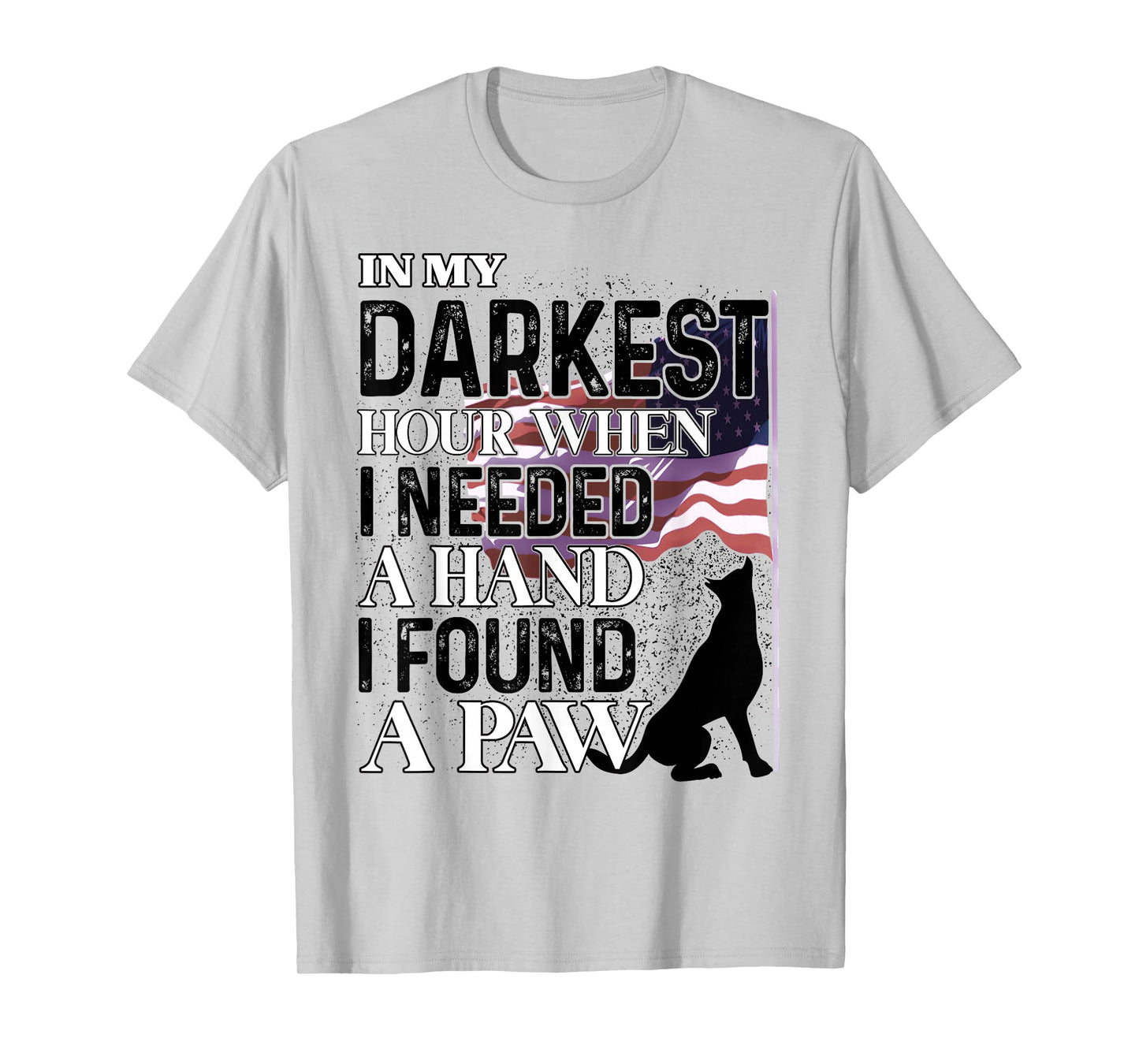In My Darkest Hour When I Needed A Hand I Found A Paw T-Shirt