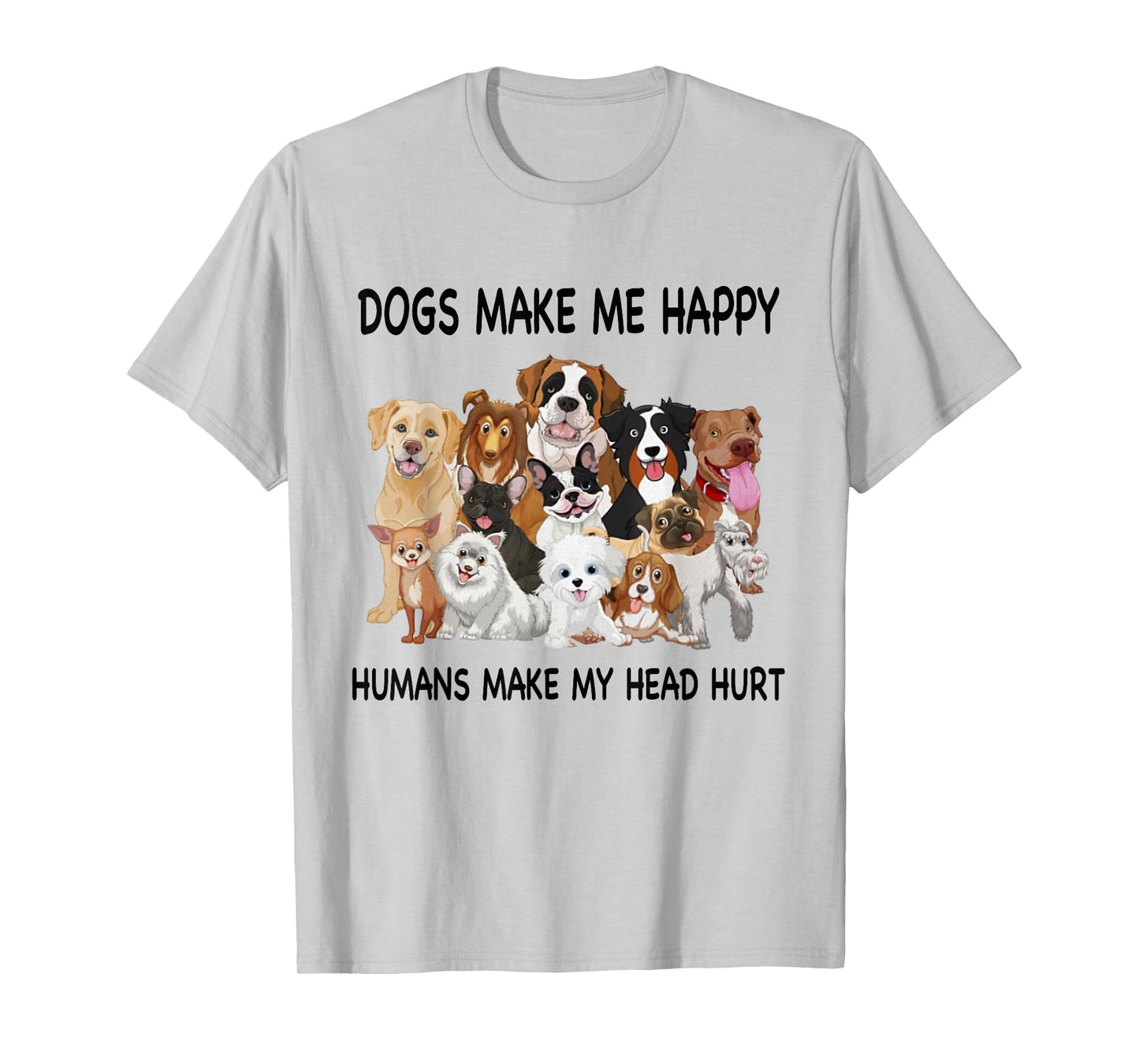 Dogs Make Me Happy Humans Make My Head Hurt Dog Lover T-Shirt