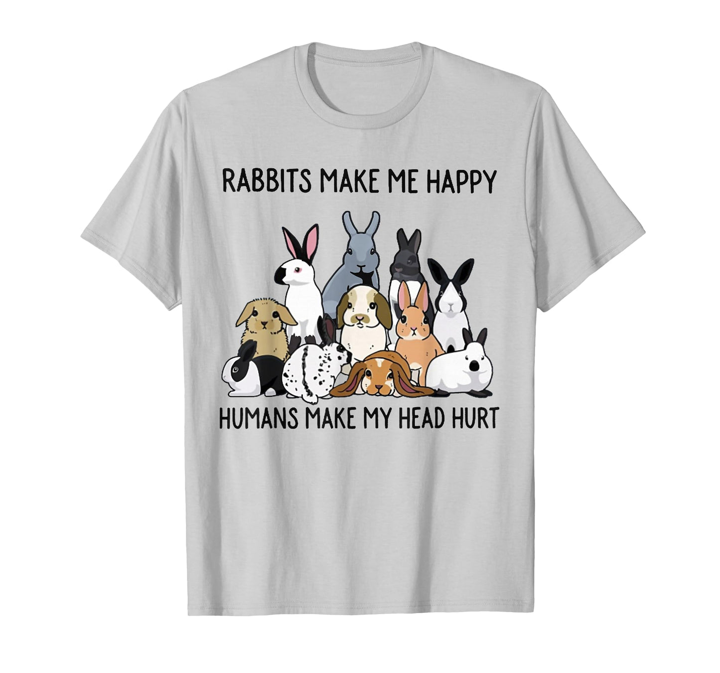 Rabbits Make Me Happy Humans Make My Head Hurt Funny Bunny T-Shirt