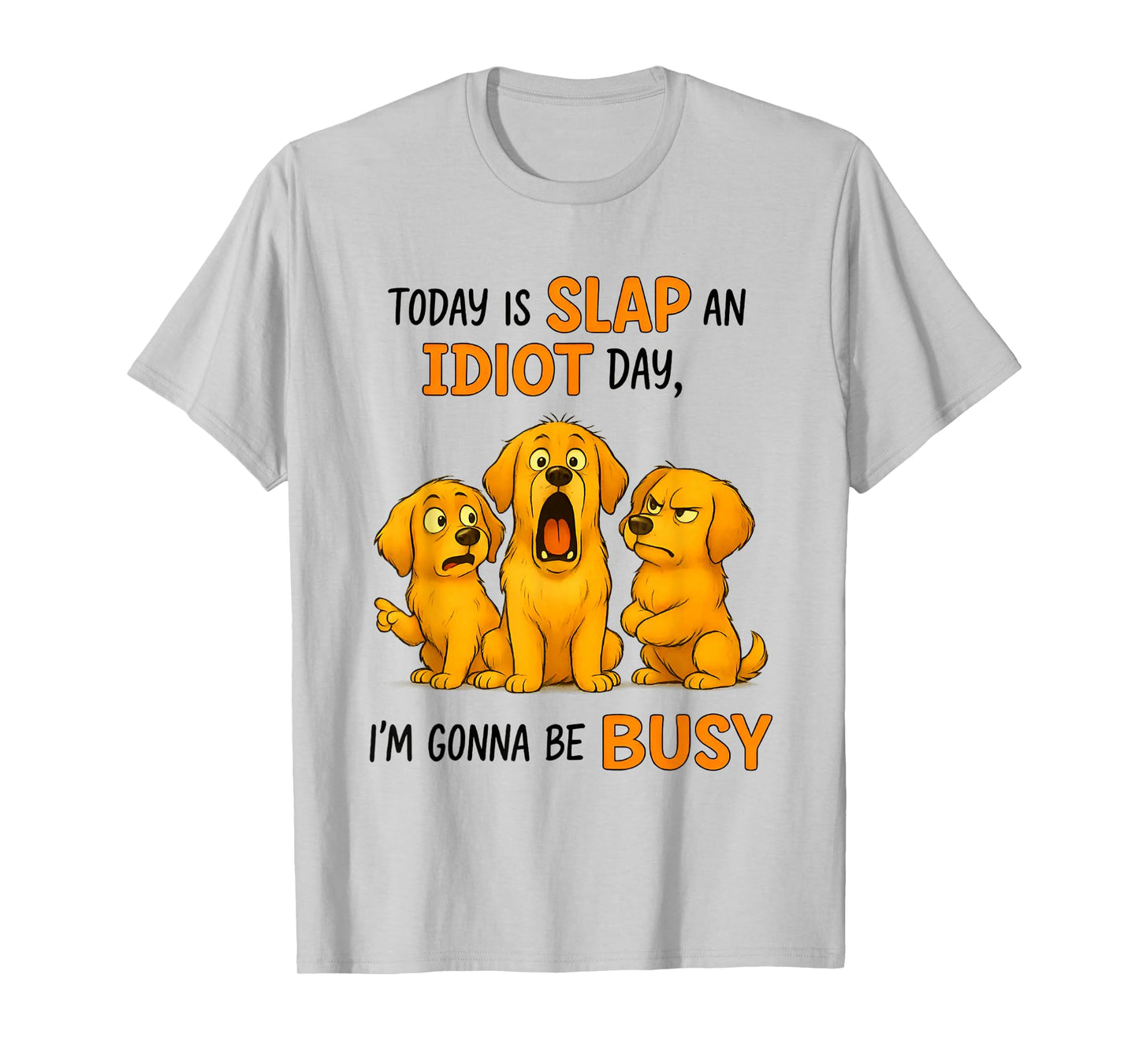 Golden Dog Today is Slap an Idiot Day I'm Gonna Be Busy T-Shirt
