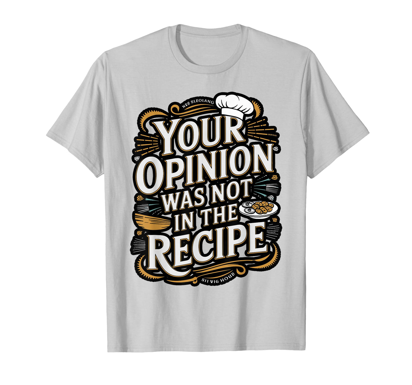 Your Opinion was Not in The Recipe Funny Chef Quote T-Shirt