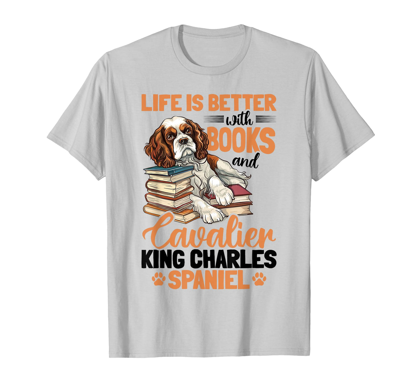 Cavalier King Charles Spaniel Dog Breed Life is Better with T-Shirt for Men Women Kids